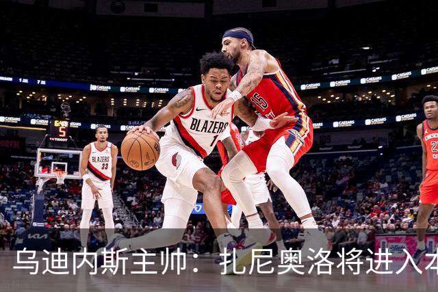 乌迪内斯主帅：扎尼奥洛将进入本轮大名单，是否首发待定