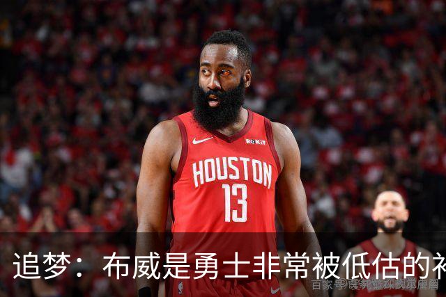 追梦：布威是勇士非常被低估的补强 他能撕开防线杀进内线