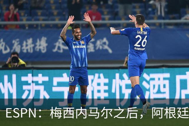 ESPN：梅西内马尔之后，阿根廷巴西传奇10号球衣花落谁手？